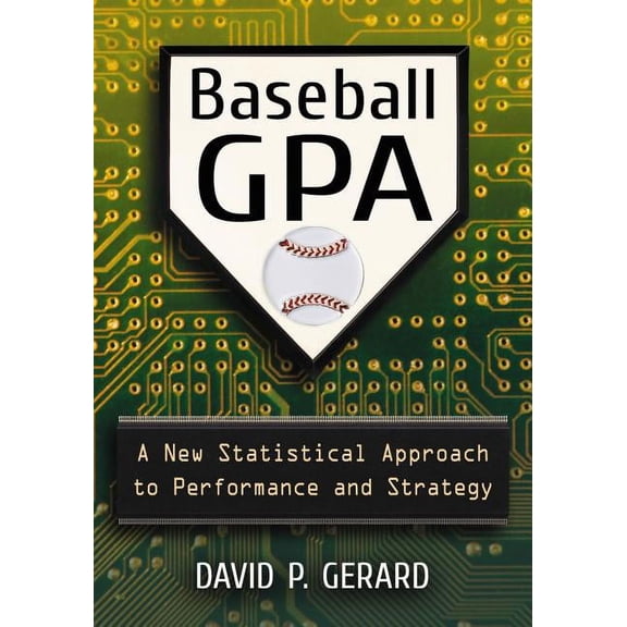 Baseball GPA: A New Statistical Approach to Performance and Strategy, (Paperback)