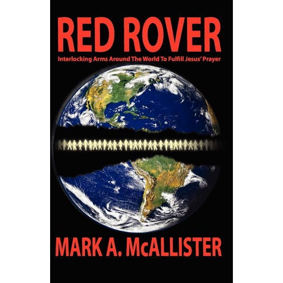 Red Rover: Interlocking Arms Around the World to Fulfill Jesus Prayer Paperback 0985618108 9780985618100 Mark A McAllister