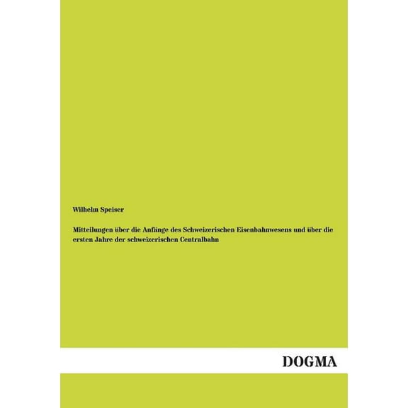 Mitteilungen über die Anfänge des Schweizerischen Eisenbahnwesens und über die ersten Jahre der schweizerischen Centralbahn (Paperback)