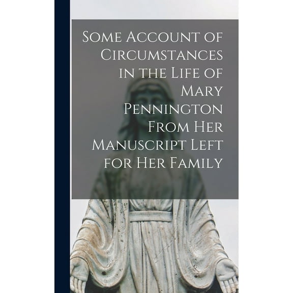 Some Account of Circumstances in the Life of Mary Pennington From her Manuscript Left for her Family, (Hardcover)