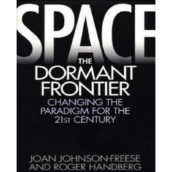 Space, the Dormant Frontier : Changing the Paradigm for the 21st Century