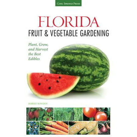 Florida Fruit & Vegetable Gardening : Plant, Grow, and Harvest the Best (Best Fruits And Vegetables For Your Health)