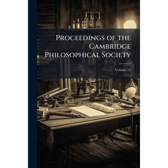 Proceedings of the Cambridge Philosophical Society; Volume 13 (Paperback)