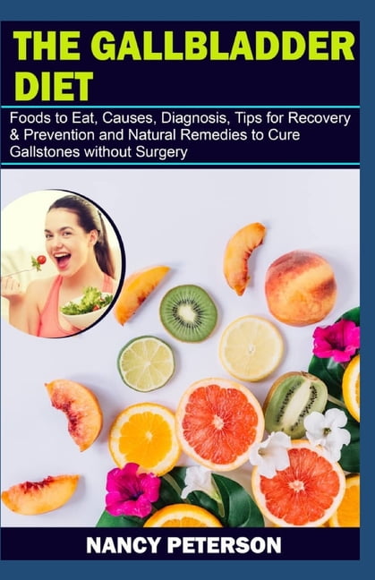 The Gallbladder Diet : Foods to Eat, Causes, Diagnosis, Tips for