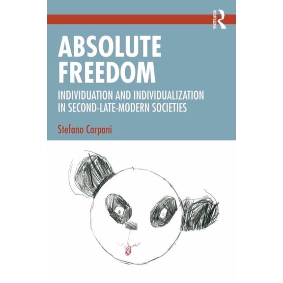 Absolute Freedom: Individuation and Individualization in Second-Late-Modern Societies, (Paperback)