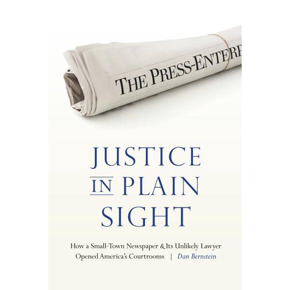 Justice in Plain Sight: How a Small-Town Newspaper and Its Unlikely Lawyer Opened America's Courtrooms, (Hardcover)