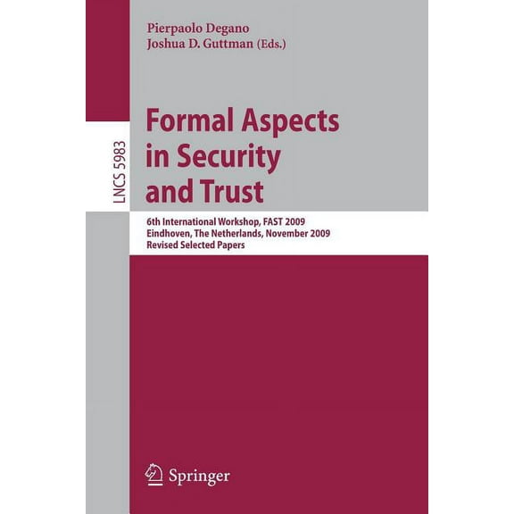 Formal Aspects in Security and Trust: 6th International Workshop, FAST 2009 Eindhoven, The Netherlands, November 5-6, 20, (Paperback)