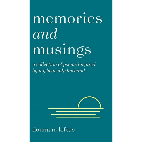 Memories and Musings: A Collection of Poems Inspired by My Heavenly Husband, (Hardcover)