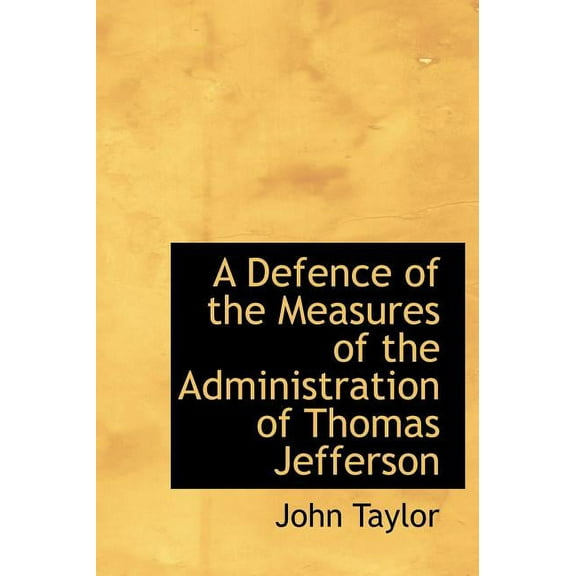A Defence of the Measures of the Administration of Thomas Jefferson (Hardcover)