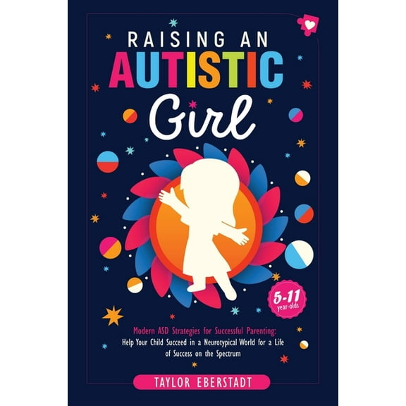 Raising an Autistic Girl: Modern ASD Strategies for Successful Parenting: Help Your Child Succeed in a Neurotypical Worl, (Paperback)