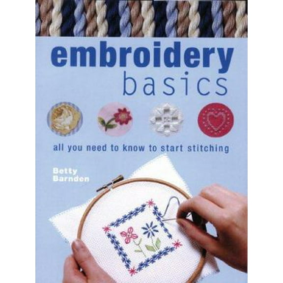 Pre-Owned Embroidery Basics: All You Need to Know to Start Stitching (Hardcover) 0764158228 9780764158223