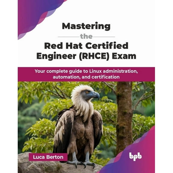 Mastering the Red Hat Certified Engineer (RHCE) Exam: Your complete guide to Linux administration, automation, and certi, (Paperback)