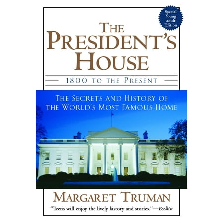 The President's House : 1800 to the Present The Secrets and History of the World's Most Famous (Best President House In The World)