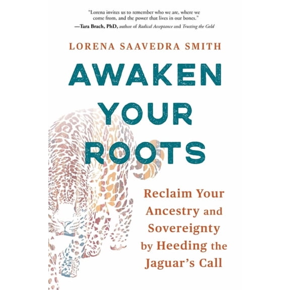 Awaken Your Roots: Reclaim Your Ancestry and Sovereignty by Heeding the Jaguar's Call, (Paperback)