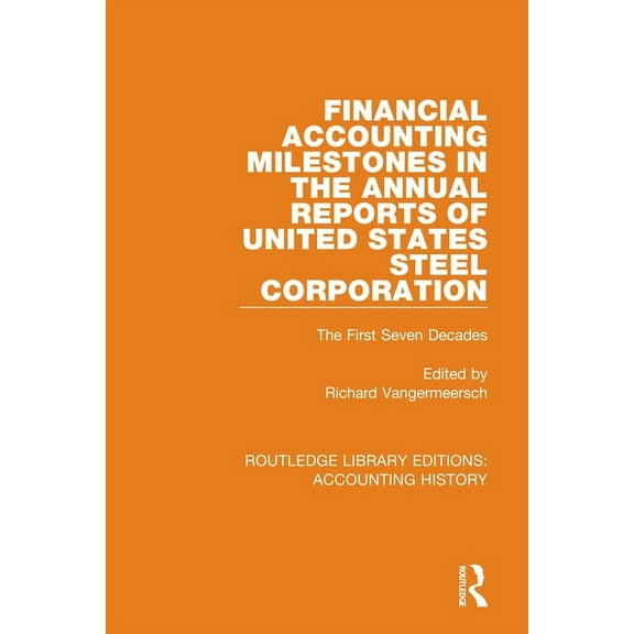 Routledge Library Editions: Accounting H Financial Accounting Milestones in the Annual Reports of United States Steel Corporation: The First Seven Decades, Book 24, (Hardcover)
