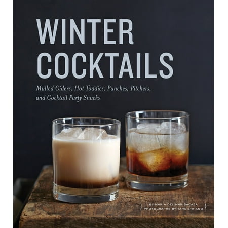 Winter Cocktails : Mulled Ciders, Hot Toddies, Punches, Pitchers, and Cocktail Party (Best Finger Foods For Cocktail Parties)