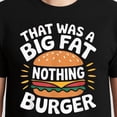 thumbnail image 3 of That Was A Big Fat Nothing Burger T-Shirt – Humorous Casual Wear – Unisex Everyday Use, 3 of 6