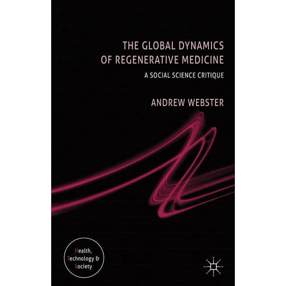 Health, Technology and Society The Global Dynamics of Regenerative Medicine: A Social Science Critique, (Hardcover)