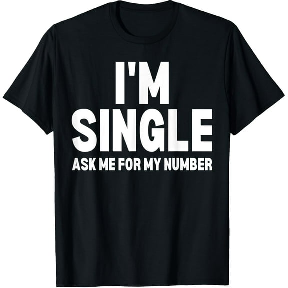 I'm Single Ask Me For My Number Funny Dating Joke Humorous T-Shirt