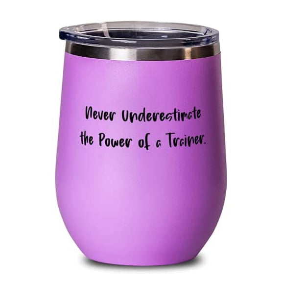 Never Underestimate the Power of a Trainer. Wine Glass, Trainer Wine Tumbler, Best s For Trainer