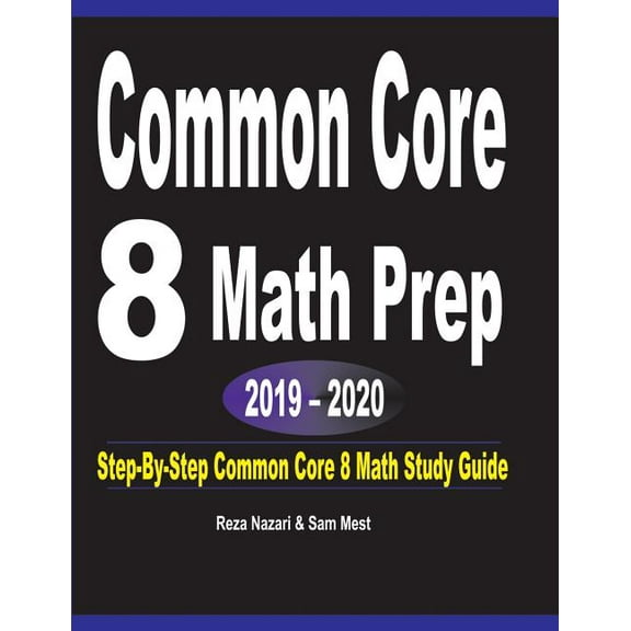 Common Core 8 Math Prep 2019 - 2020: Step-By-Step COMMON CORE 8 Math Study Guide, (Paperback)