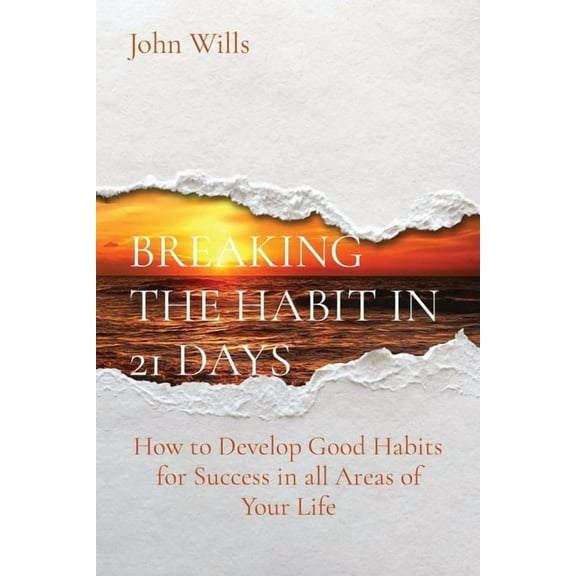 Breaking the Habit in 21 Days: How to Develop Good Habits for Success in all Areas of Your Life (Paperback)