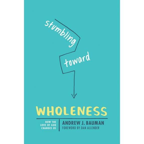 Stumbling Toward Wholeness: How the Love of God Changes Us, (Paperback)