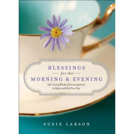 Blessings for the Morning and Evening : Life-Giving Words of Encouragement to Begin and End Your