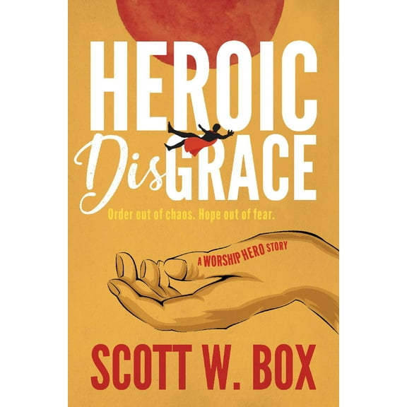 Heroic Disgrace : Order out of chaos. Hope out of fear. — A Worship Hero Story (Paperback)