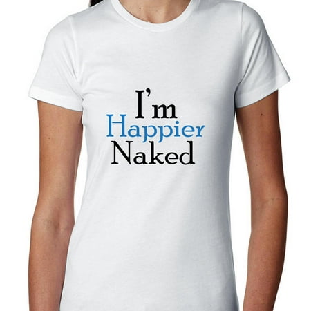 I'm Happier Naked - Hilarious Large Text Graphic Women's Cotton (Best Looking Naked Ladies)