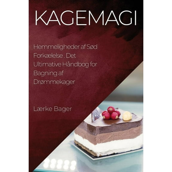 Kagemagi: Det Ultimative HÃ¥ndbog for Bagning af DrÃ¸mmekager, (Paperback)
