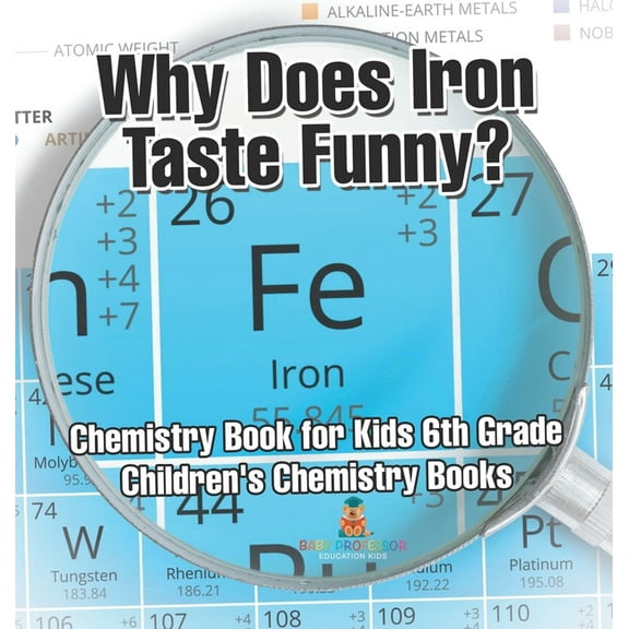 Why Does Iron Taste Funny? Chemistry Book for Kids 6th Grade Children's Chemistry Books, (Hardcover)