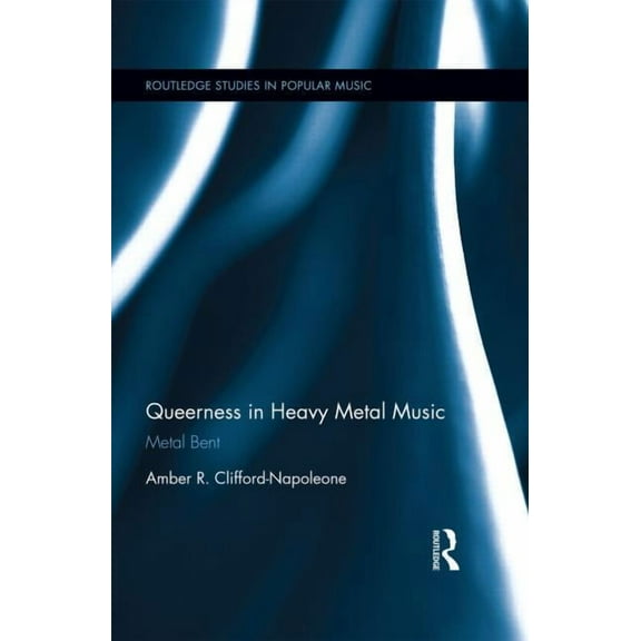 Routledge Studies in Popular Music Queerness in Heavy Metal Music: Metal Bent, (Hardcover)