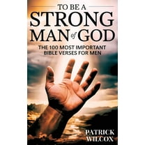 To Be A Strong Man Of God: The 100 Most Important Bible Verses for Men (Devotionals For Men Christian / Bible Study For , (Paperback)