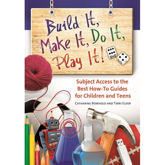 Children's and Young Adult Literature Re Build It, Make It, Do It, Play It!: Subject Access to the Best How-To Guides for Children and Teens, (Hardcover)