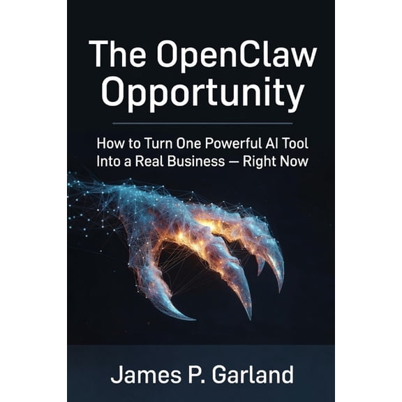 The AI Practitioner Library The OpenClaw Opportunity: How to Turn One Powerful AI Tool Into a Real Business - Right Now, (Paperback)