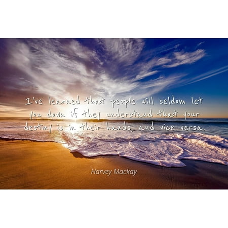 Harvey Mackay - Famous Quotes Laminated POSTER PRINT 24x20 - I've learned that people will seldom let you down if they understand that your destiny is in their hands, and vice