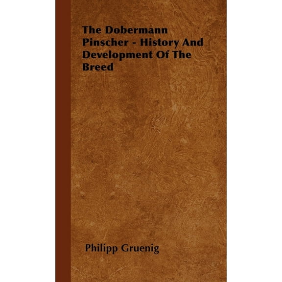 The Dobermann Pinscher - History And Development Of The Breed, (Hardcover)