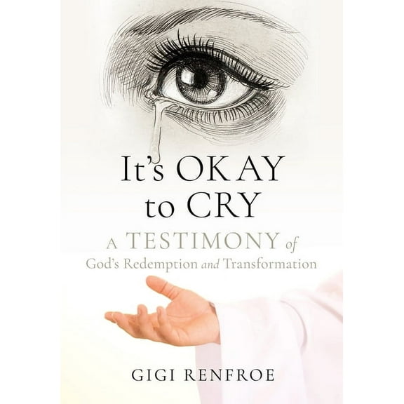 It's Okay to Cry: A Testimony of God's Redemption and Transformation, (Paperback)