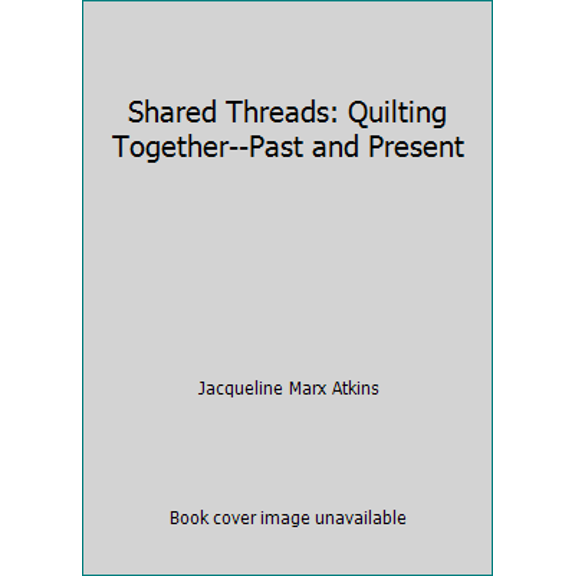 Pre-Owned Shared Threads: Quilting Together--Past and Present (Hardcover) 0525934413 9780525934417