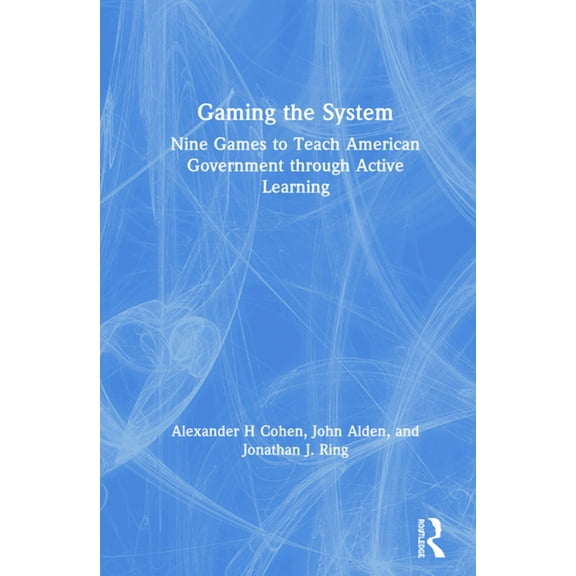 Gaming the System: Nine Games to Teach American Government through Active Learning, (Hardcover)