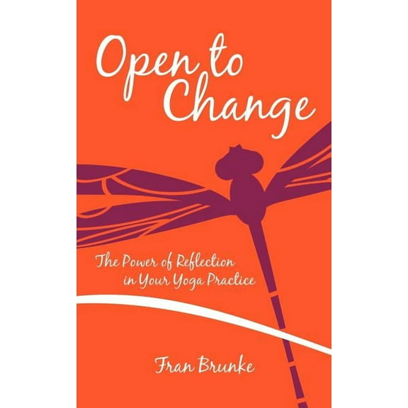 Open to Change: The Power of Reflection in Your Yoga Practice, (Paperback)