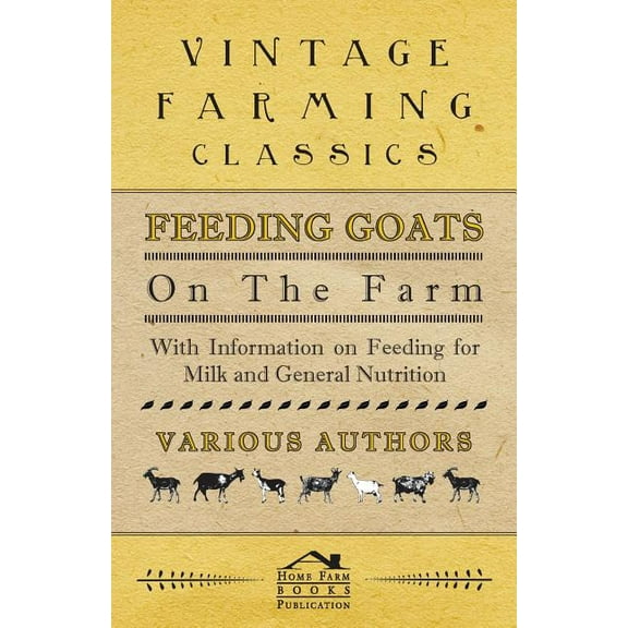 Feeding Goats on the Farm - With Information on Feeding for Milk and General Nutrition