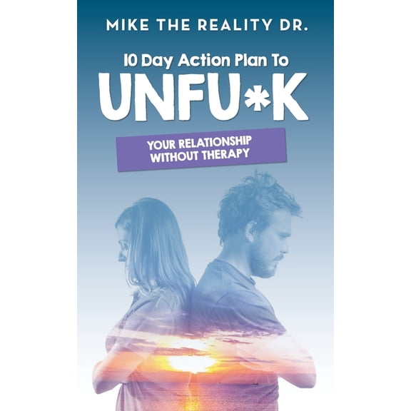 10 Day Action Plan to Unfu*k Your Relationship Without Therapy!: Step by step guide to reset and renew broken relationsh, (Paperback)