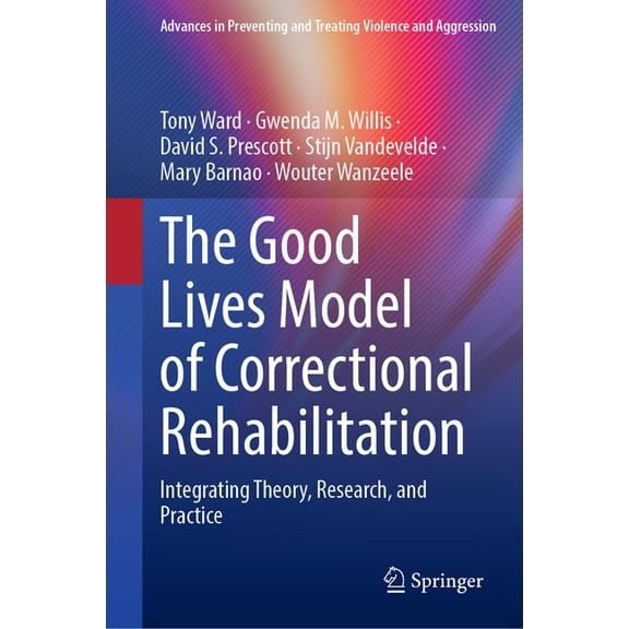 Advances in Preventing and Treating Viol The Good Lives Model of Correctional Rehabilitation: Integrating Theory, Research, and Practice, (Hardcover)