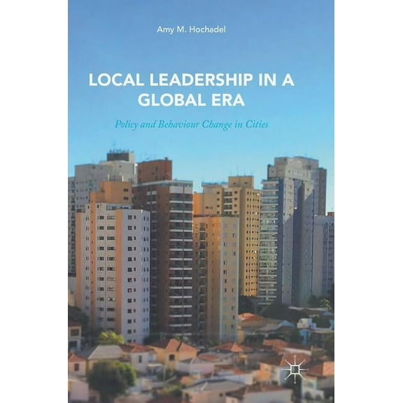 Local Leadership in a Global Era: Policy and Behaviour Change in Cities, (Hardcover)