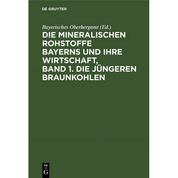 Die Mineralischen Rohstoffe Bayerns Und Ihre Wirtschaft, Band 1. Die JÃ¼ngeren Braunkohlen, (Hardcover)