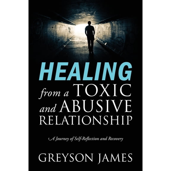 HEALING from a Toxic and Abusive Relationship: A Journey of Self-Reflection and Recovery, (Paperback)