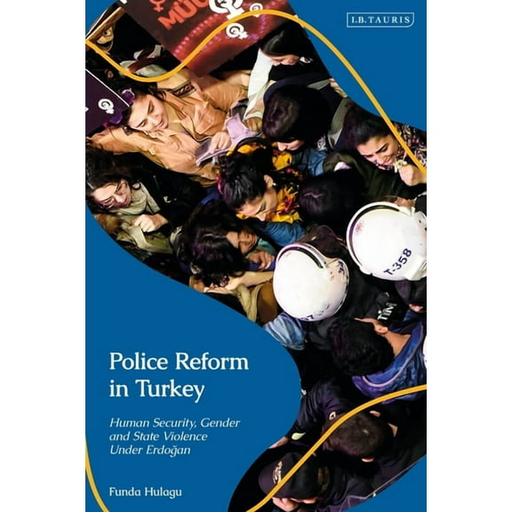 Contemporary Turkey Police Reform in Turkey: Human Security, Gender and State Violence Under Erdogan, (Hardcover)