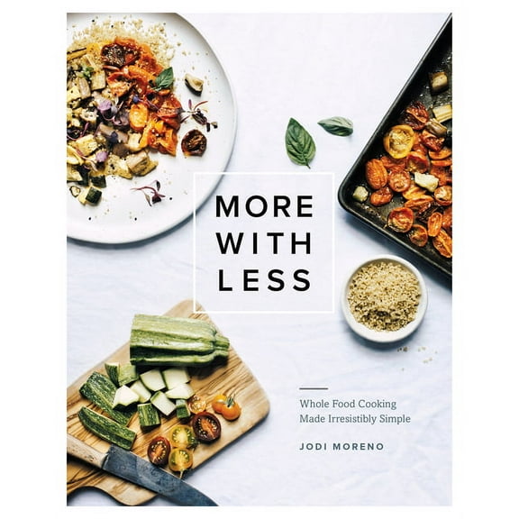 More with Less : Whole Food Cooking Made Irresistibly Simple (Hardcover)